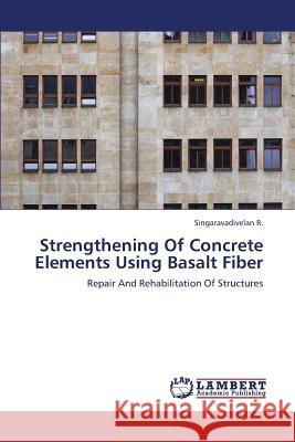 Strengthening of Concrete Elements Using Basalt Fiber R. Singaravadivelan 9783659340475 LAP Lambert Academic Publishing