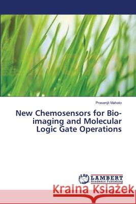 New Chemosensors for Bio-imaging and Molecular Logic Gate Operations Mahato, Prasenjit 9783659340918