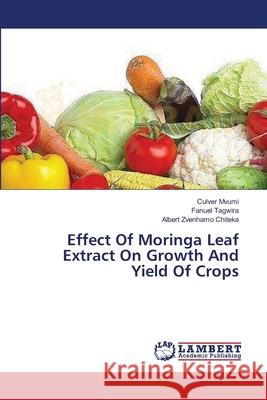 Effect Of Moringa Leaf Extract On Growth And Yield Of Crops Mvumi, Culver 9783659342257 LAP Lambert Academic Publishing