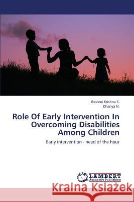 Role of Early Intervention in Overcoming Disabilities Among Children S. Reshmi Krishna                        N. Dhanya 9783659346347 LAP Lambert Academic Publishing