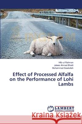 Effect of Processed Alfalfa on the Performance of Lohi Lambs Rahman Hifz-Ul                           Bhatti Jalees Ahmed                      Saadullah Muhammad 9783659347177 LAP Lambert Academic Publishing