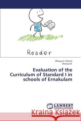 Evaluation of the Curriculum of Standard I in Schools of Ernakulam S. Shenoi Dhanya                         N. Dhanya 9783659348549 LAP Lambert Academic Publishing