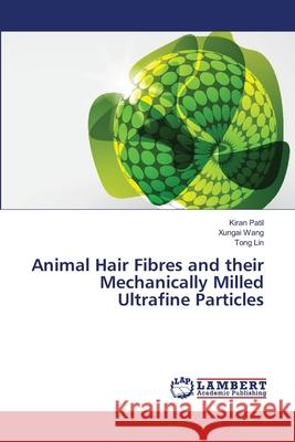 Animal Hair Fibres and their Mechanically Milled Ultrafine Particles Kiran Patil, Xungai Wang, Tong Lin 9783659353406