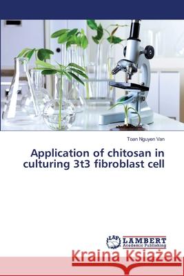 Application of chitosan in culturing 3t3 fibroblast cell Nguyen Van, Toan 9783659355929