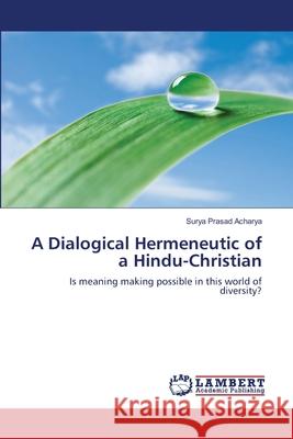 A Dialogical Hermeneutic of a Hindu-Christian Surya Prasad Acharya 9783659359590