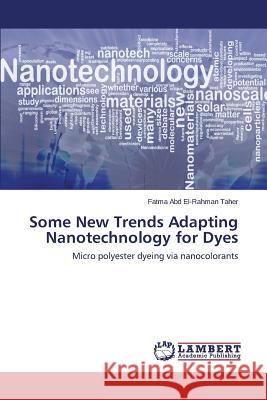 Some New Trends Adapting Nanotechnology for Dyes Taher Fatma Abd El-Rahman 9783659361784 LAP Lambert Academic Publishing
