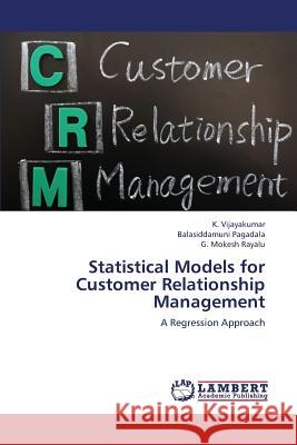 Statistical Models for Customer Relationship Management Vijayakumar K.                           Pagadala Balasiddamuni                   Mokesh Rayalu G. 9783659364969 LAP Lambert Academic Publishing