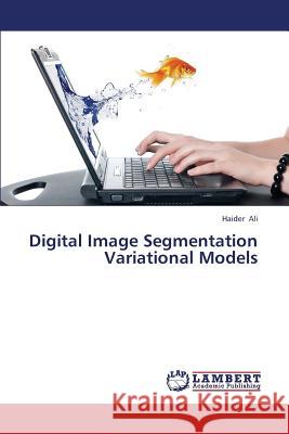 Digital Image Segmentation Variational Models Ali Haider 9783659366796