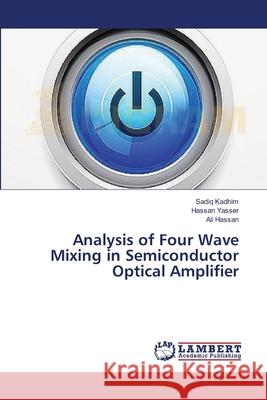 Analysis of Four Wave Mixing in Semiconductor Optical Amplifier Kadhim Sadiq                             Yasser Hassan                            Hassan Ali 9783659368493 LAP Lambert Academic Publishing