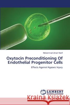 Oxytocin Preconditioning Of Endothelial Progenitor Cells Hanif, Muhammad Umair 9783659369339