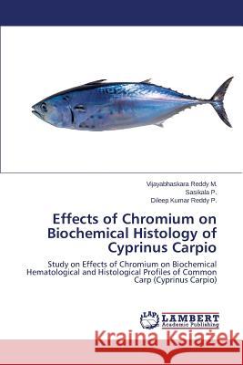 Effects of Chromium on Biochemical Histology of Cyprinus Carpio Reddy M. Vijayabhaskara 9783659370908 LAP Lambert Academic Publishing