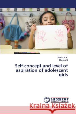 Self-Concept and Level of Aspiration of Adolescent Girls R. K. Rekha                              N. Dhanya 9783659372827 LAP Lambert Academic Publishing