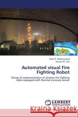 Automated Visual Fire Fighting Robot Abdulmajeed Wael R, M Taki Karzan 9783659375705 LAP Lambert Academic Publishing