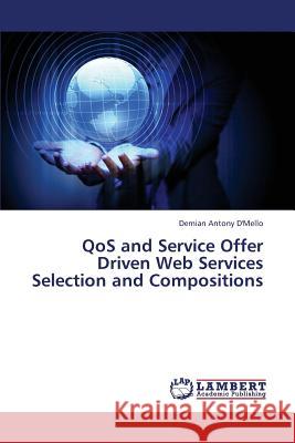 Qos and Service Offer Driven Web Services Selection and Compositions D'Mello Demian Antony 9783659379000 LAP Lambert Academic Publishing