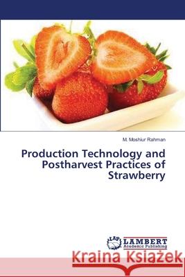 Production Technology and Postharvest Practices of Strawberry M. Moshiur Rahman 9783659382390 LAP Lambert Academic Publishing
