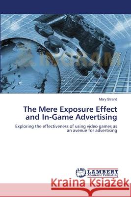 The Mere Exposure Effect and In-Game Advertising Strand Mary 9783659384431
