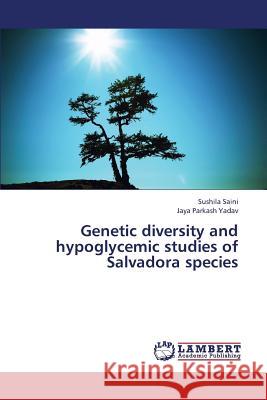 Genetic diversity and hypoglycemic studies of Salvadora species Saini, Sushila 9783659385674 LAP Lambert Academic Publishing