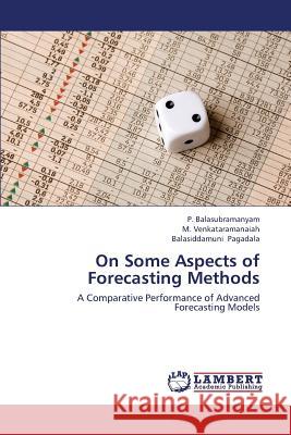 On Some Aspects of Forecasting Methods Balasubramanyam P.                       Venkataramanaiah M.                      Pagadala Balasiddamuni 9783659389696 LAP Lambert Academic Publishing