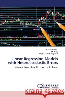 Linear Regression Models with Heteroscedastic Errors Sreenivasulu K.                          Bajaj V. H.                              Pagadala Balasiddamuni 9783659389726 LAP Lambert Academic Publishing