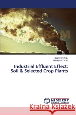 Industrial Effluent Effect: Soil & Selected Crop Plants P. C., Nagajyothi 9783659392306 LAP Lambert Academic Publishing