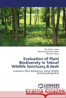 Evaluation of Plant Biodiversity in Teknaf Wildlife Sanctuary, B.Desh Alam MD Fakhrul                          Uddin Mohammad Zashim                    Hasan MD Abul 9783659394034