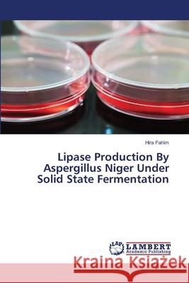 Lipase Production By Aspergillus Niger Under Solid State Fermentation Fahim, Hira 9783659394911 LAP Lambert Academic Publishing