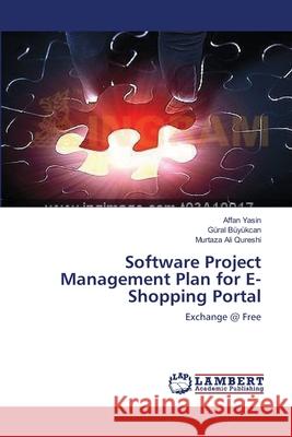 Software Project Management Plan for E-Shopping Portal Yasin Affan                              Buyukcan Gural                           Qureshi Murtaza Ali 9783659395215 LAP Lambert Academic Publishing