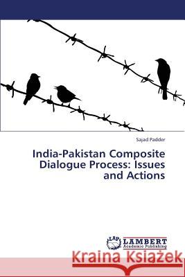 India-Pakistan Composite Dialogue Process: Issues and Actions Padder Sajad 9783659395499 LAP Lambert Academic Publishing