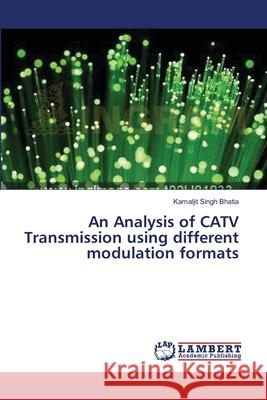 An Analysis of CATV Transmission using different modulation formats Bhatia, Kamaljit Singh 9783659395802