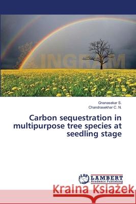 Carbon sequestration in multipurpose tree species at seedling stage S, Gnanasekar 9783659396960 LAP Lambert Academic Publishing