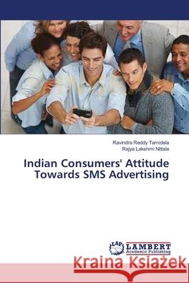 Indian Consumers' Attitude Towards SMS Advertising Ravindra Reddy Tamidela, Rajya Lakshmi Nittala 9783659397769