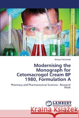 Modernising the Monograph for Cetomacrogol Cream BP 1980, Formulation A Pachhade, Ameya 9783659398155 LAP Lambert Academic Publishing
