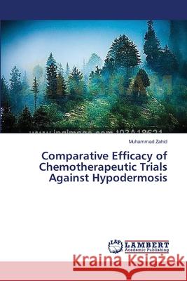 Comparative Efficacy of Chemotherapeutic Trials Against Hypodermosis Zahid Muhammad 9783659400483 LAP Lambert Academic Publishing