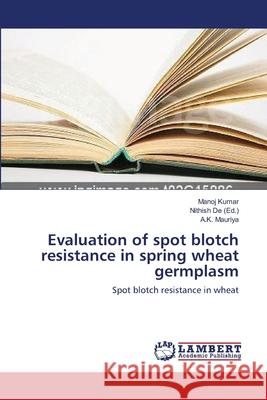 Evaluation of spot blotch resistance in spring wheat germplasm Kumar, Manoj 9783659401381