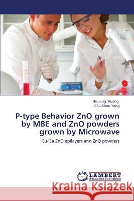 P-Type Behavior Zno Grown by MBE and Zno Powders Grown by Microwave Huang His Jung                           Yang Chu-Shou 9783659402364 LAP Lambert Academic Publishing