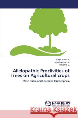 Allelopathic Proclivities of Trees on Agricultural crops R, Raghuvaran 9783659407581 LAP Lambert Academic Publishing