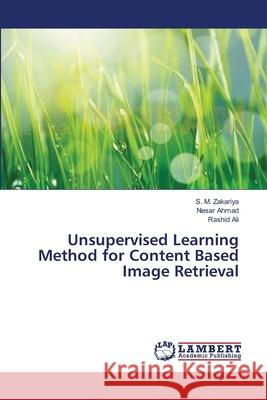 Unsupervised Learning Method for Content Based Image Retrieval Zakariya S. M.                           Ahmad Nesar                              Ali Rashid 9783659413315 LAP Lambert Academic Publishing