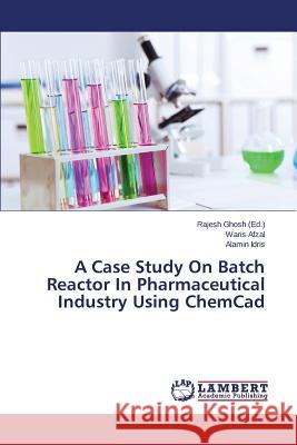 A Case Study on Batch Reactor in Pharmaceutical Industry Using Chemcad Afzal Waris 9783659417214