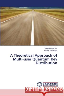 A Theoretical Approach of Multi-user Quantum Key Distribution Jha, Vikas Kumar 9783659419270