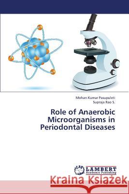 Role of Anaerobic Microorganisms in Periodontal Diseases Pasupuleti Mohan Kumar                   S. Supraja Rao 9783659420047 LAP Lambert Academic Publishing