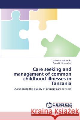 Care Seeking and Management of Common Childhood Illnesses in Tanzania Kahabuka Catherine                       Hinderaker Sven G. 9783659421570 LAP Lambert Academic Publishing
