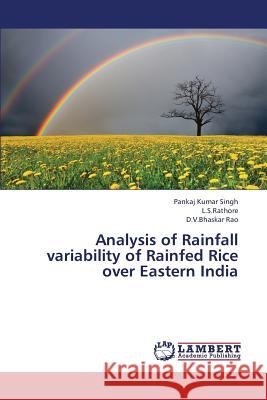 Analysis of Rainfall Variability of Rainfed Rice Over Eastern India Singh Pankaj Kumar, L S Rathore, D V Bhaskar Rao 9783659422058 LAP Lambert Academic Publishing