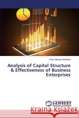 Analysis of Capital Structure & Effectiveness of Business Enterprises Babalola Yisau Abiodun 9783659422126 LAP Lambert Academic Publishing