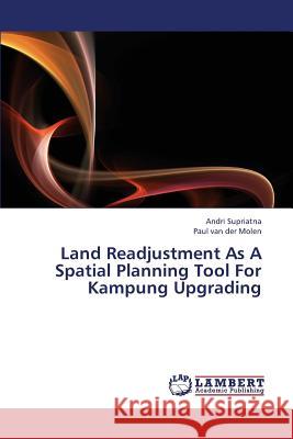 Land Readjustment as a Spatial Planning Tool for Kampung Upgrading Supriatna Andri                          Van Der Molen Paul 9783659422669 LAP Lambert Academic Publishing