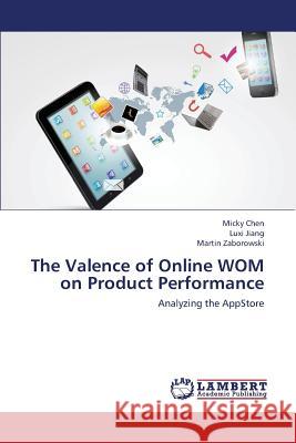The Valence of Online Wom on Product Performance Chen Micky                               Jiang Luxi                               Zaborowski Martin 9783659425295 LAP Lambert Academic Publishing