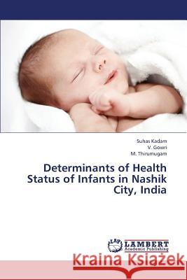 Determinants of Health Status of Infants in Nashik City, India Kadam Suhas                              Gowri V.                                 Thirumugam M. 9783659427947 LAP Lambert Academic Publishing
