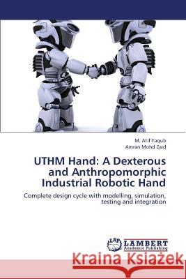 Uthm Hand: A Dexterous and Anthropomorphic Industrial Robotic Hand Yaqub M. Atif 9783659433511 LAP Lambert Academic Publishing