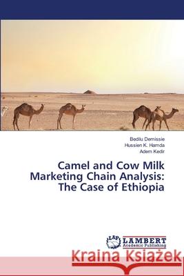 Camel and Cow Milk Marketing Chain Analysis: The Case of Ethiopia Demissie, Bedilu 9783659441301 LAP Lambert Academic Publishing