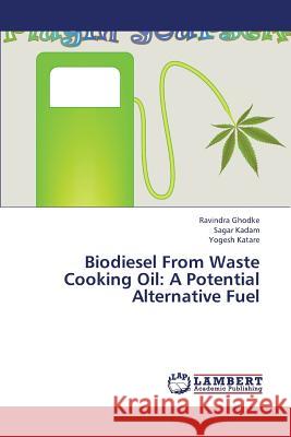 Biodiesel from Waste Cooking Oil: A Potential Alternative Fuel Ghodke Ravindra 9783659442346 LAP Lambert Academic Publishing