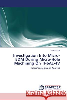 Investigation Into Micro-EDM During Micro-Hole Machining On TI-6AL-4V Kibria, Golam 9783659448249